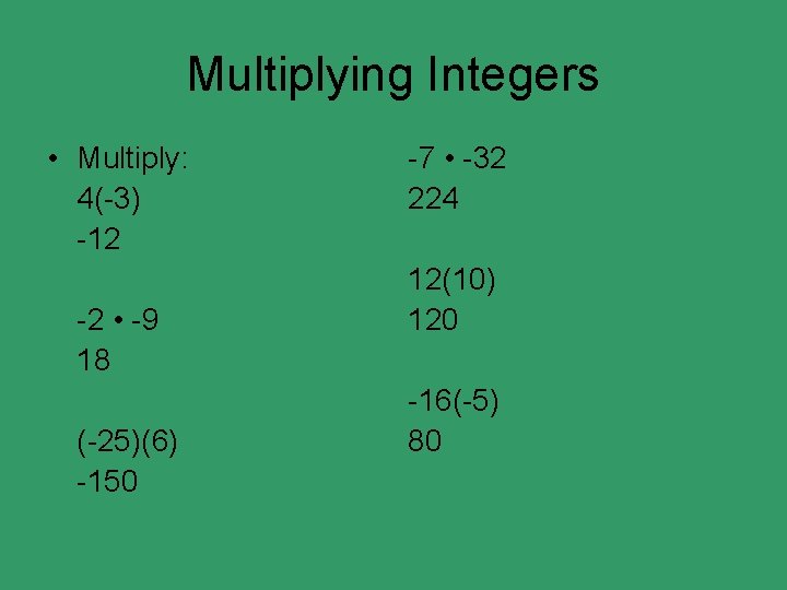 Multiplying Integers • Multiply: 4(-3) -12 -2 • -9 18 (-25)(6) -150 -7 •