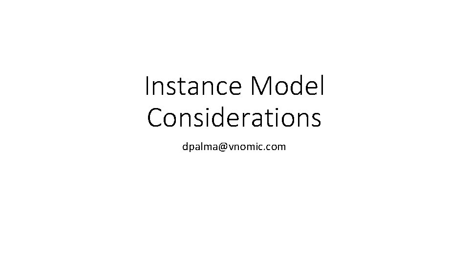 Instance Model Considerations dpalma@vnomic. com 