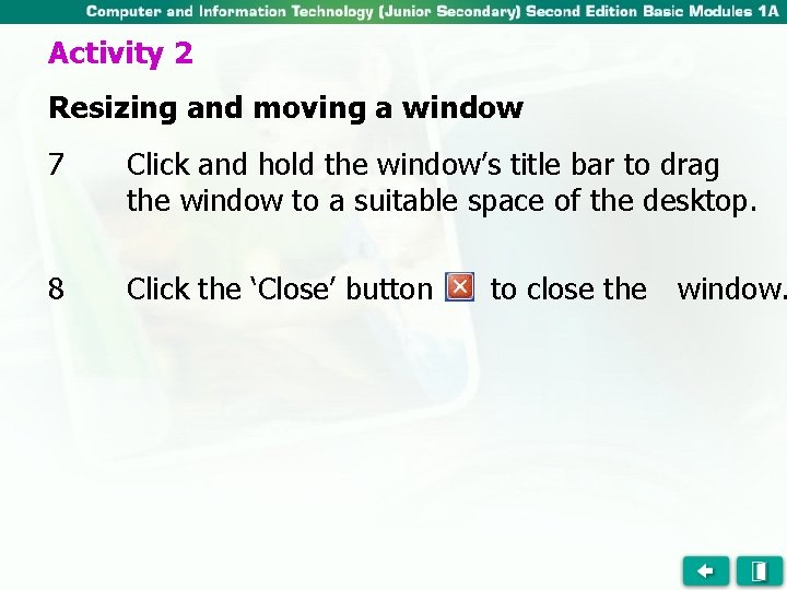 Activity 2 Resizing and moving a window 7 Click and hold the window’s title