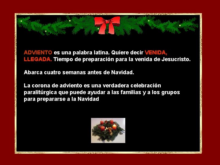 ADVIENTO es una palabra latina. Quiere decir VENIDA, LLEGADA. Tiempo de preparación para la