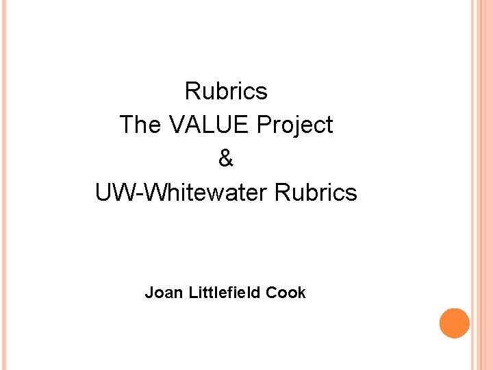 Rubrics The VALUE Project & UW-Whitewater Rubrics Joan Littlefield Cook 