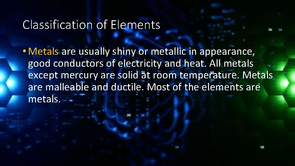 Classification of Elements • Metals are usually shiny or metallic in appearance, good conductors