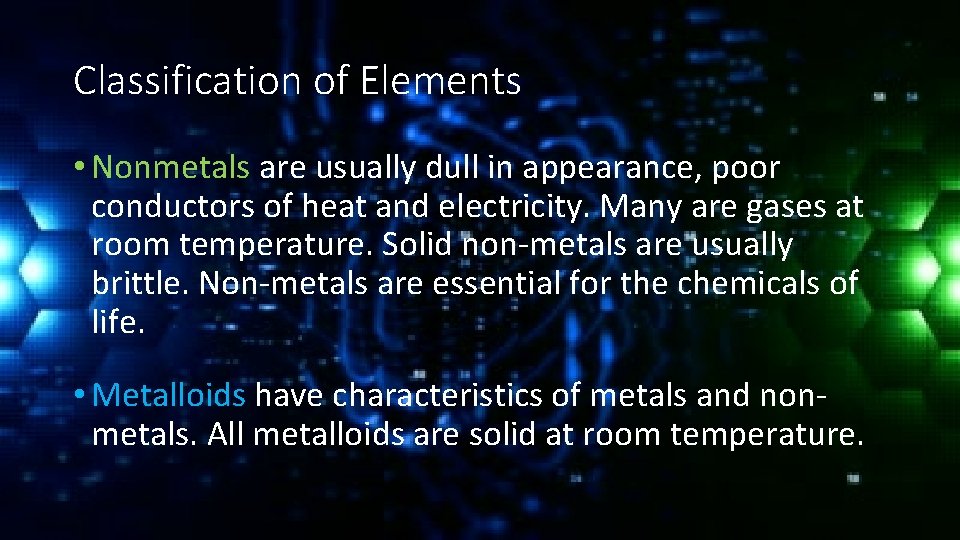 Classification of Elements • Nonmetals are usually dull in appearance, poor conductors of heat