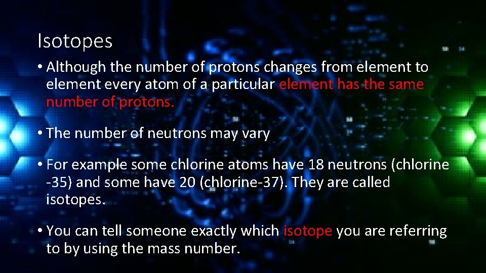 Isotopes • Although the number of protons changes from element to element every atom