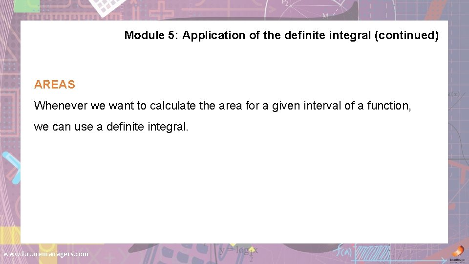 Module 5: Application of the definite integral (continued) AREAS Whenever we want to calculate