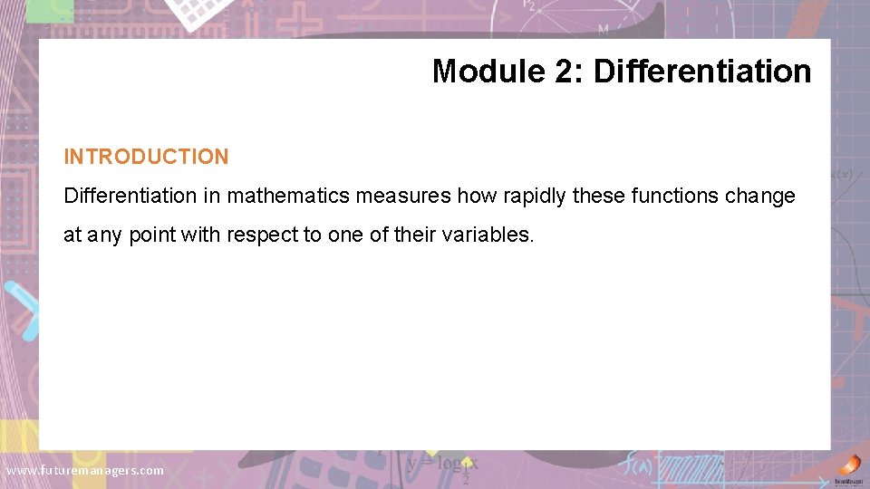 Module 2: Differentiation INTRODUCTION Differentiation in mathematics measures how rapidly these functions change at