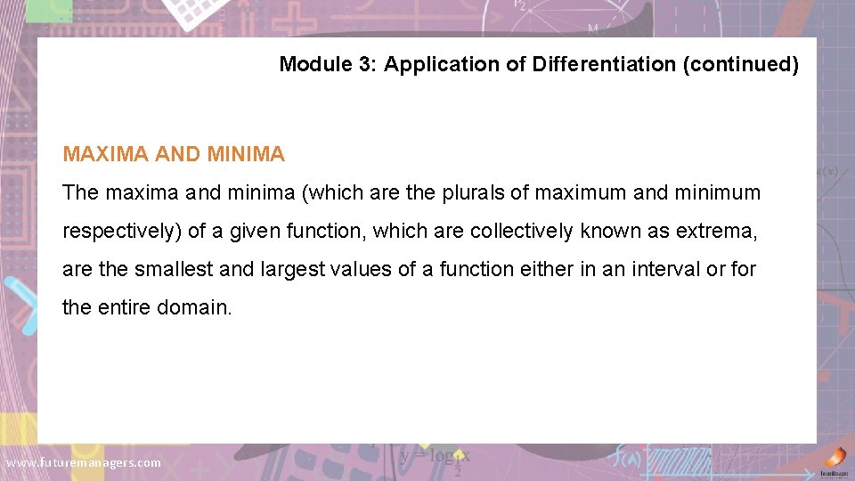 Module 3: Application of Differentiation (continued) MAXIMA AND MINIMA The maxima and minima (which