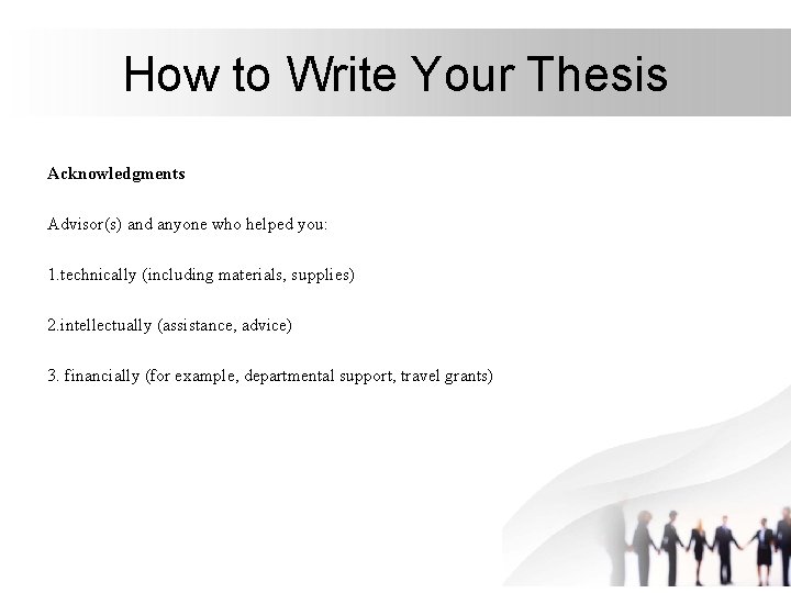 How to Write Your Thesis Acknowledgments Advisor(s) and anyone who helped you: 1. technically How to Write Your Thesis Acknowledgments Advisor(s) and anyone who helped you: 1. technically
