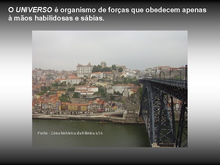 O UNIVERSO é organismo de forças que obedecem apenas à mãos habilidosas e sábias.