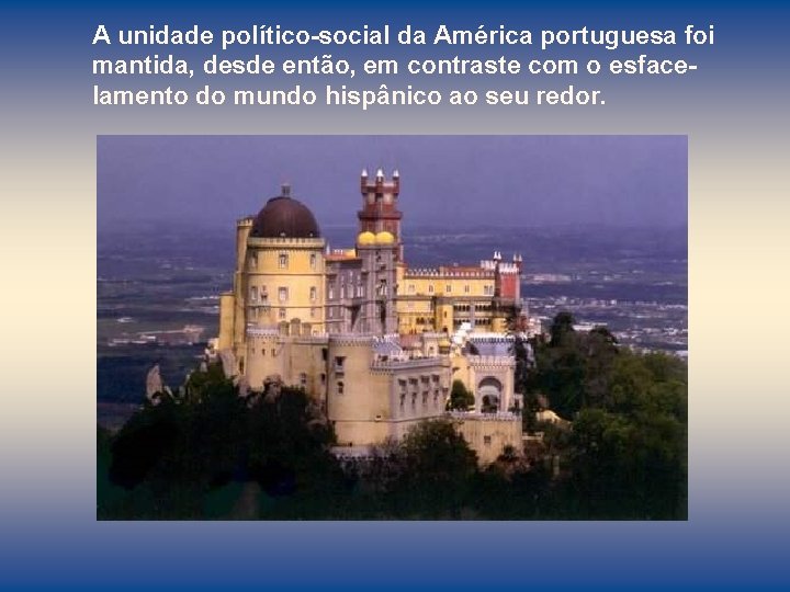 A unidade político-social da América portuguesa foi mantida, desde então, em contraste com o
