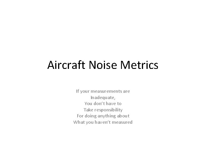 Aircraft Noise Metrics If your measurements are Inadequate, You don’t have to Take responsibility