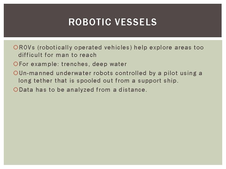 ROBOTIC VESSELS ROVs (robotically operated vehicles) help explore areas too difficult for man to