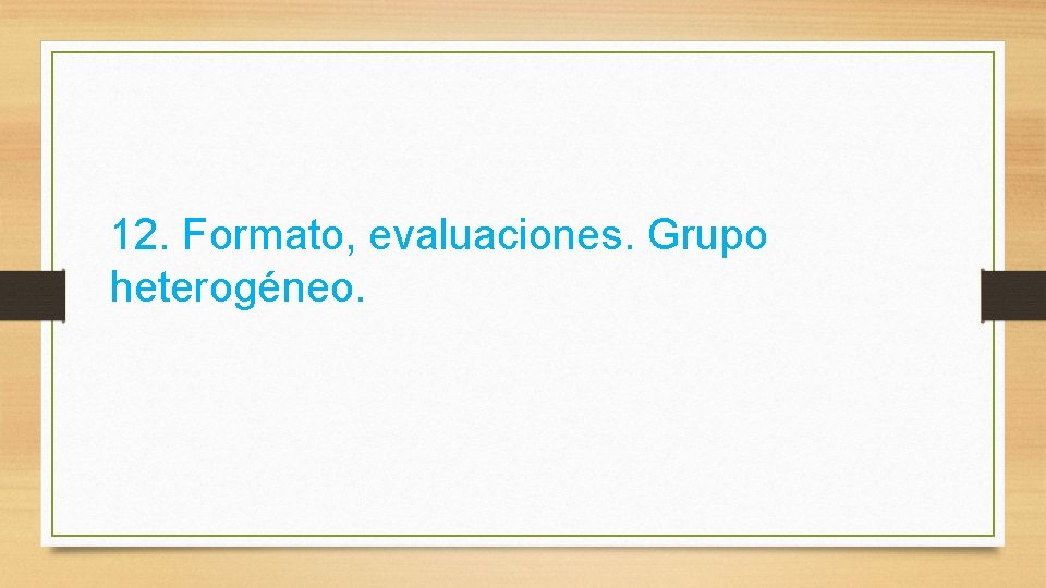 12. Formato, evaluaciones. Grupo heterogéneo. 