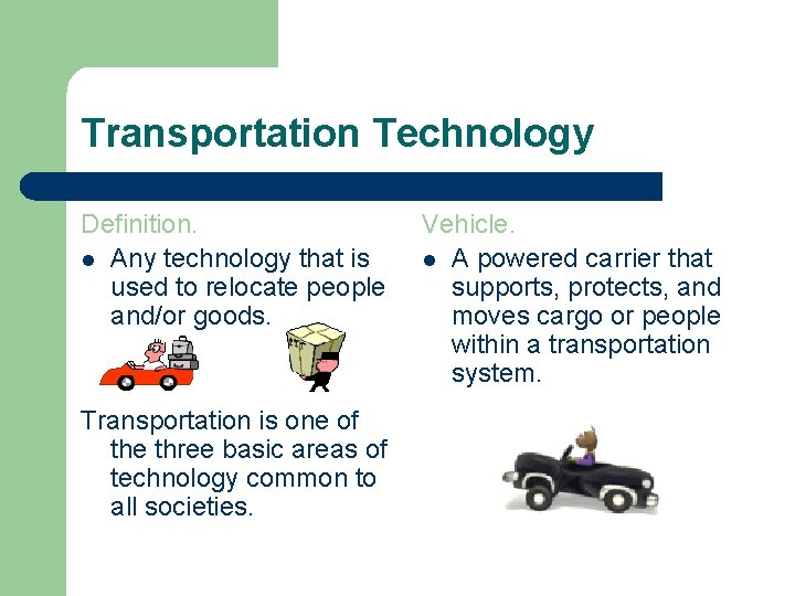 Transportation Technology Definition. l Any technology that is used to relocate people and/or goods.