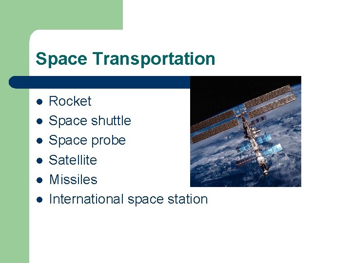 Space Transportation l l l Rocket Space shuttle Space probe Satellite Missiles International space