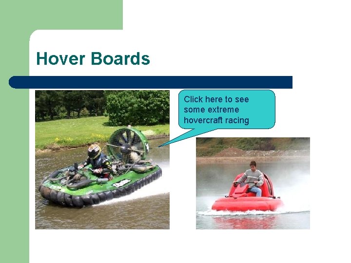 Hover Boards Click here to see some extreme hovercraft racing 