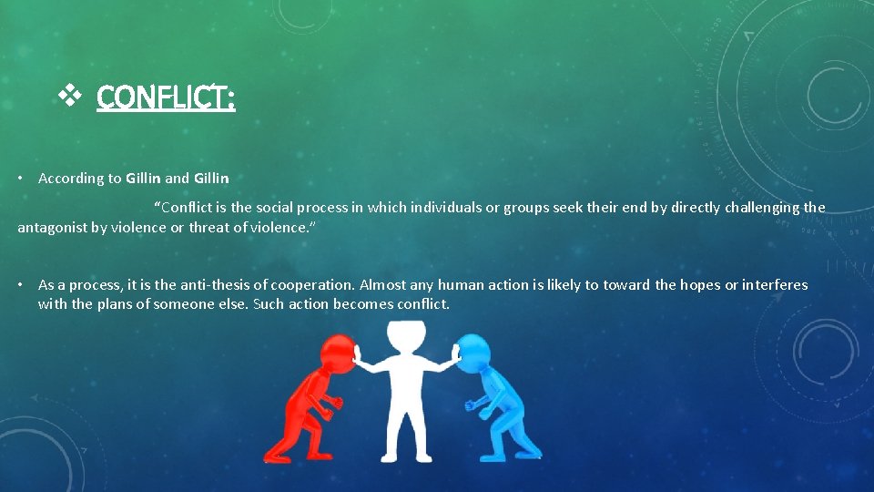 v CONFLICT: • According to Gillin and Gillin “Conflict is the social process in