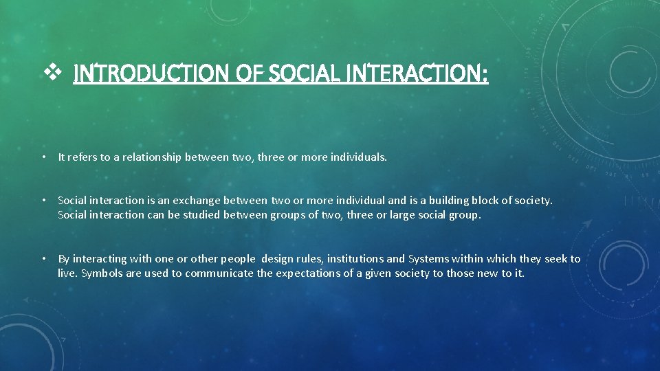 v INTRODUCTION OF SOCIAL INTERACTION: • It refers to a relationship between two, three