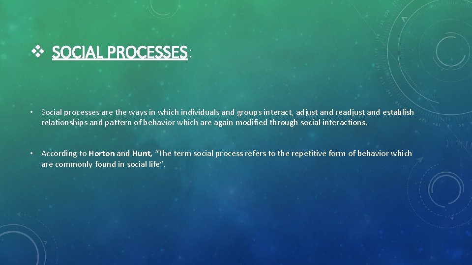 v SOCIAL PROCESSES: • Social processes are the ways in which individuals and groups