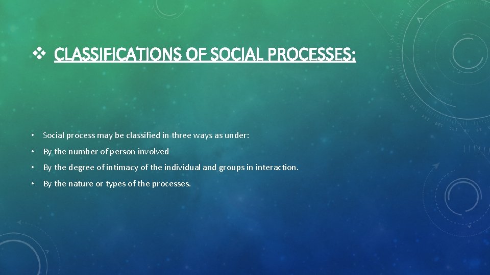 v CLASSIFICATIONS OF SOCIAL PROCESSES: • Social process may be classified in three ways