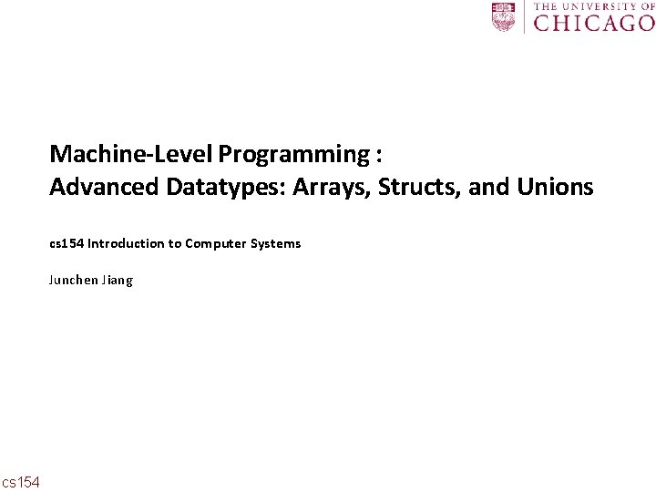 Carnegie Mellon Machine-Level Programming : Advanced Datatypes: Arrays, Structs, and Unions cs 154 Introduction