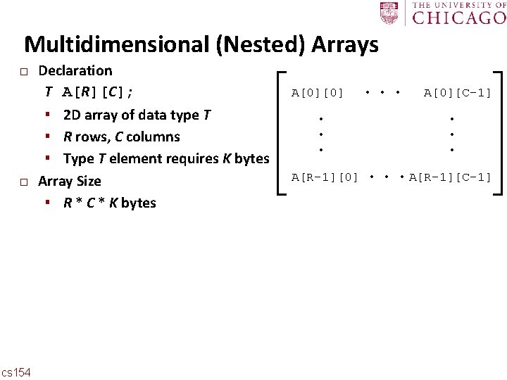 Carnegie Mellon Multidimensional (Nested) Arrays � � cs 154 Declaration T A[R][C]; ▪ 2