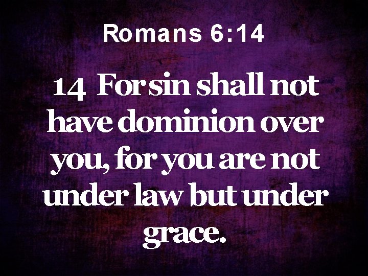 Ro m a n s 6 : 1 4 14 For sin shall not Ro m a n s 6 : 1 4 14 For sin shall not