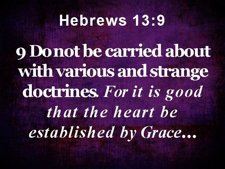 He b r e w s 1 3 : 9 9 Do not be He b r e w s 1 3 : 9 9 Do not be