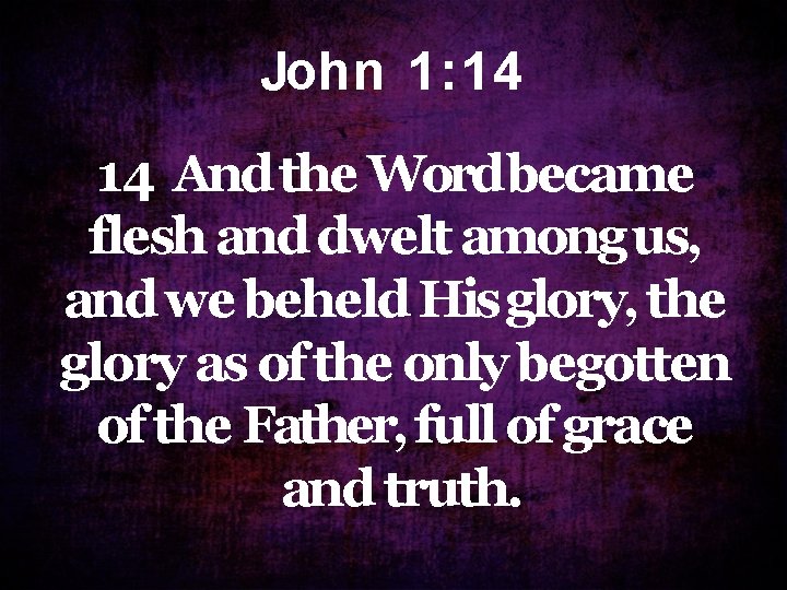 Joh n 1 : 1 4 14 And the Word became flesh and dwelt Joh n 1 : 1 4 14 And the Word became flesh and dwelt