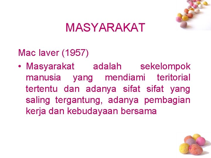 MASYARAKAT Mac Iaver (1957) • Masyarakat adalah sekelompok manusia yang mendiami teritorial tertentu dan