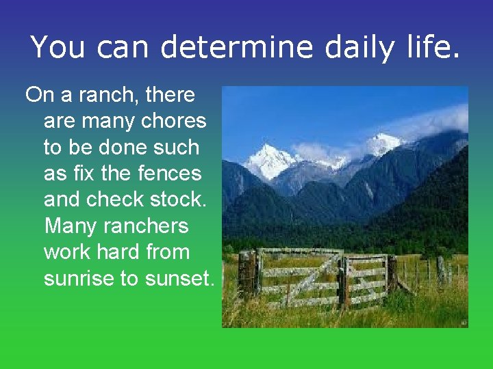 You can determine daily life. On a ranch, there are many chores to be