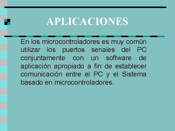 APLICACIONES En los microcontroladores es muy común utilizar los puertos seriales del PC conjuntamente