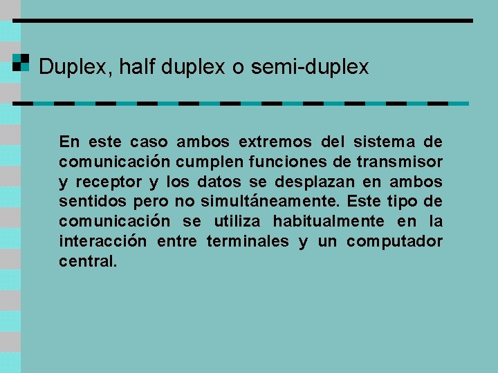 Duplex, half duplex o semi-duplex En este caso ambos extremos del sistema de comunicación