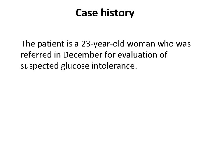 Case history The patient is a 23 -year-old woman who was referred in December