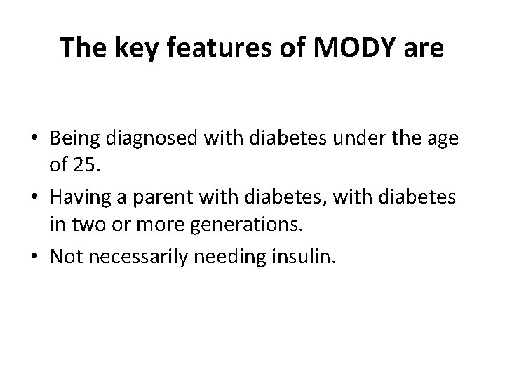 The key features of MODY are • Being diagnosed with diabetes under the age