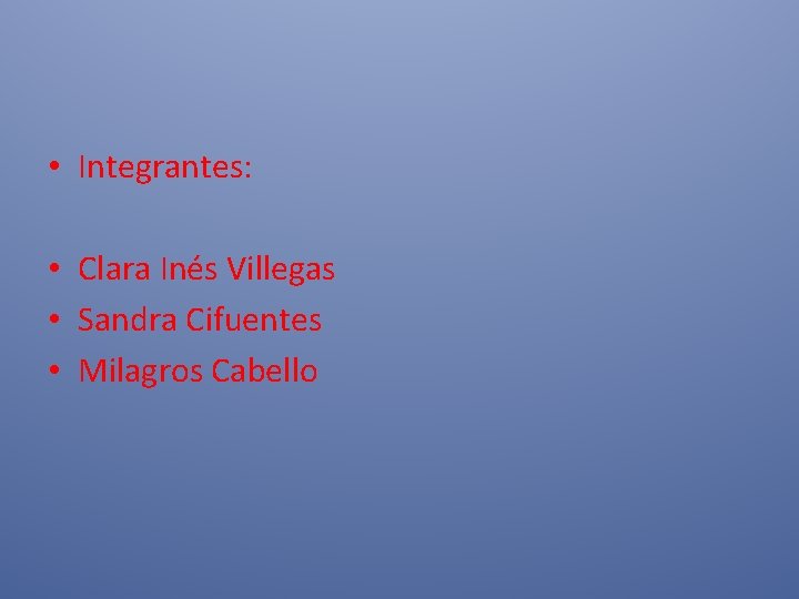 • Integrantes: • Clara Inés Villegas • Sandra Cifuentes • Milagros Cabello • Integrantes: • Clara Inés Villegas • Sandra Cifuentes • Milagros Cabello