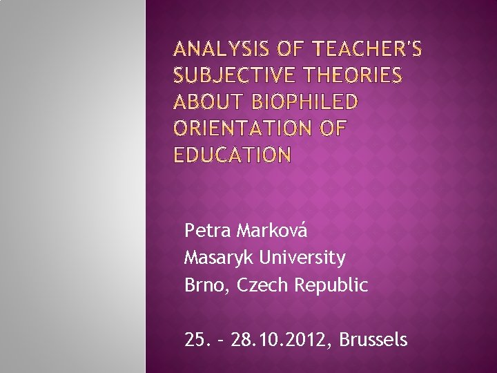 Petra Marková Masaryk University Brno, Czech Republic 25. – 28. 10. 2012, Brussels 