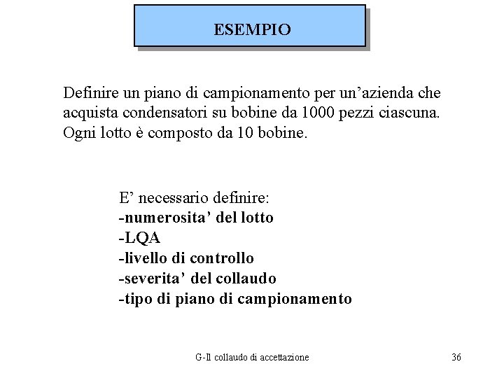 ESEMPIO Definire un piano di campionamento per un’azienda che acquista condensatori su bobine da