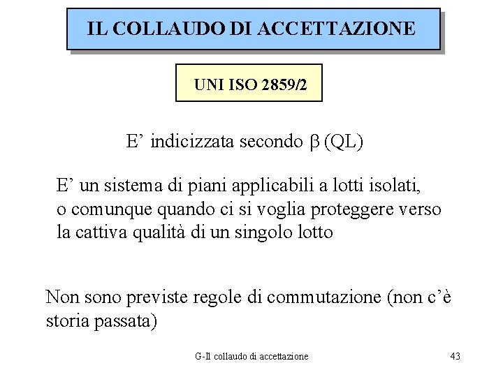 IL COLLAUDO DI ACCETTAZIONE UNI ISO 2859/2 E’ indicizzata secondo b (QL) E’ un