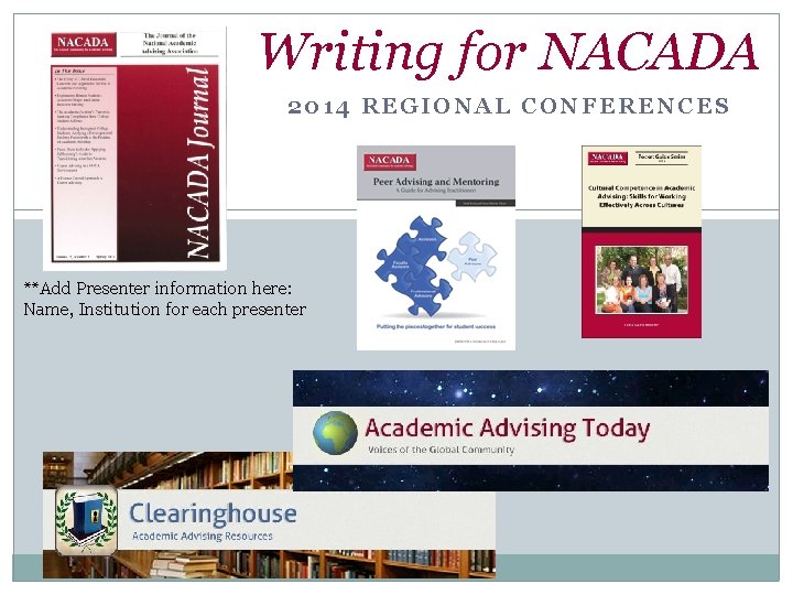 Writing for NACADA 2014 REGIONAL CONFERENCES **Add Presenter information here: Name, Institution for each