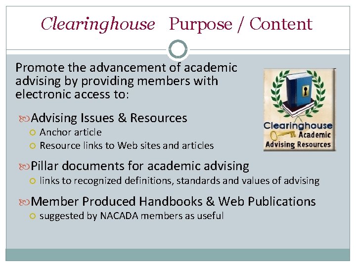 Clearinghouse Purpose / Content Promote the advancement of academic advising by providing members with