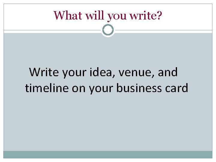 What will you write? Write your idea, venue, and timeline on your business card