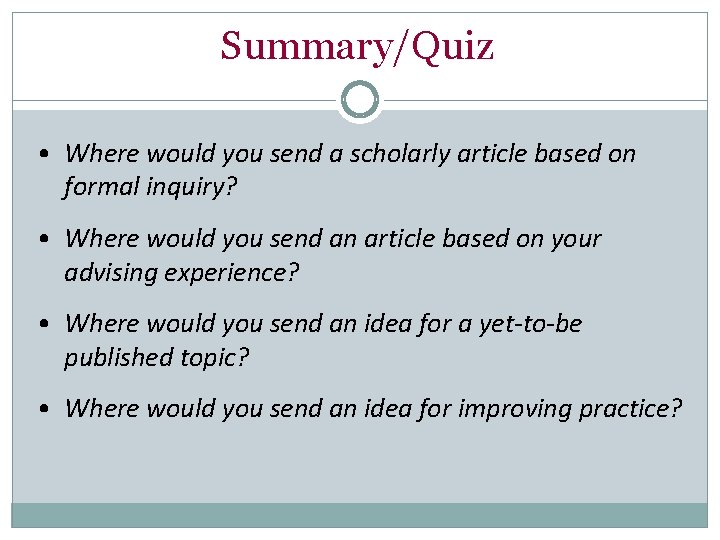 Summary/Quiz • Where would you send a scholarly article based on formal inquiry? •