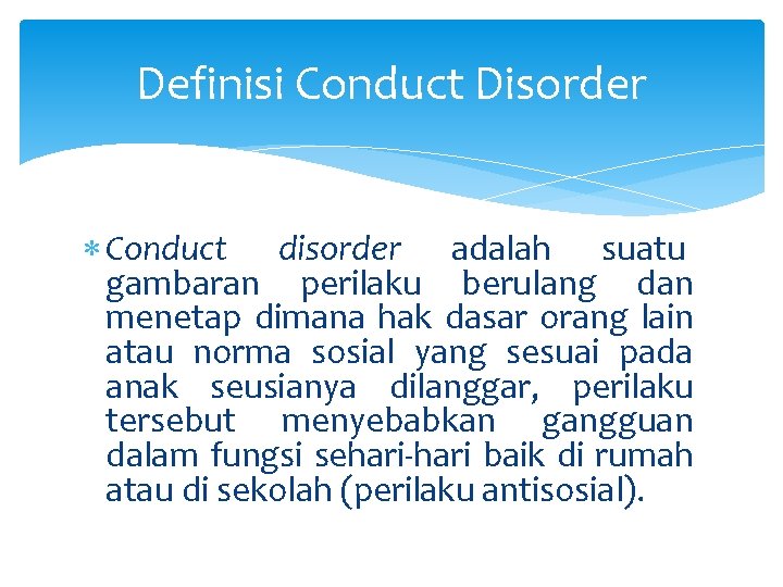 Definisi Conduct Disorder Conduct disorder adalah suatu gambaran perilaku berulang dan menetap dimana hak