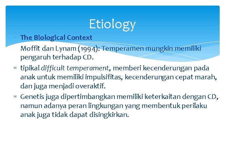 Etiology The Biological Context Moffit dan Lynam (1994): Temperamen mungkin memiliki pengaruh terhadap CD.