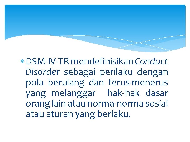  DSM-IV-TR mendefinisikan Conduct Disorder sebagai perilaku dengan pola berulang dan terus-menerus yang melanggar