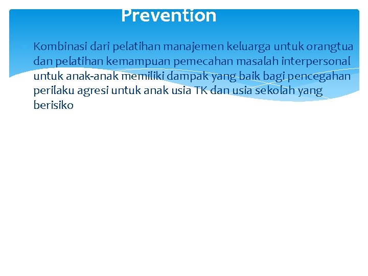 Prevention Kombinasi dari pelatihan manajemen keluarga untuk orangtua dan pelatihan kemampuan pemecahan masalah interpersonal