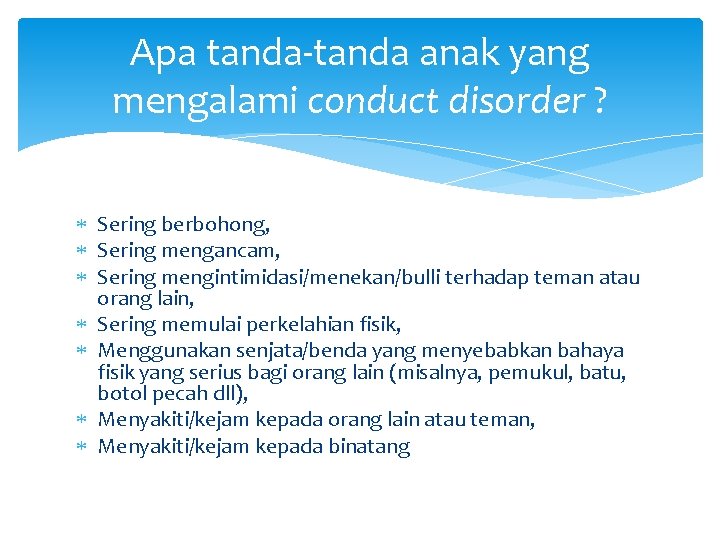 Apa tanda-tanda anak yang mengalami conduct disorder ? Sering berbohong, Sering mengancam, Sering mengintimidasi/menekan/bulli