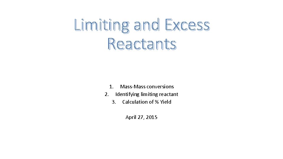 Limiting and Excess Reactants 1. Mass-Mass conversions 2. Identifying limiting reactant 3. Calculation of