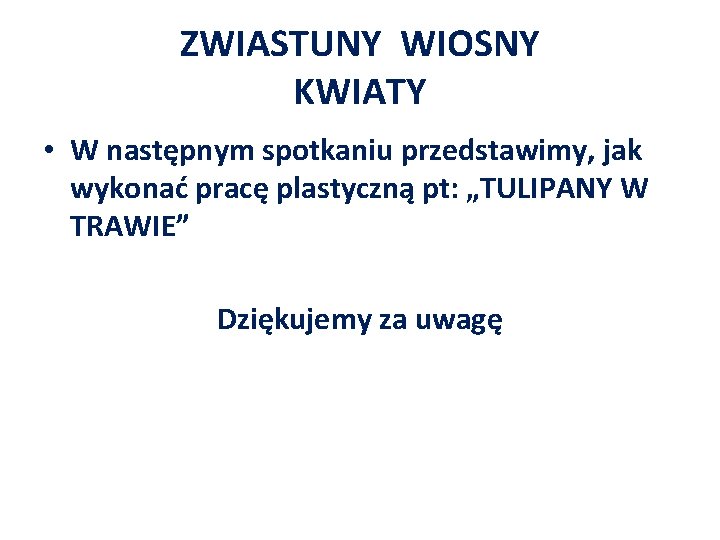 ZWIASTUNY WIOSNY KWIATY • W następnym spotkaniu przedstawimy, jak wykonać pracę plastyczną pt: „TULIPANY